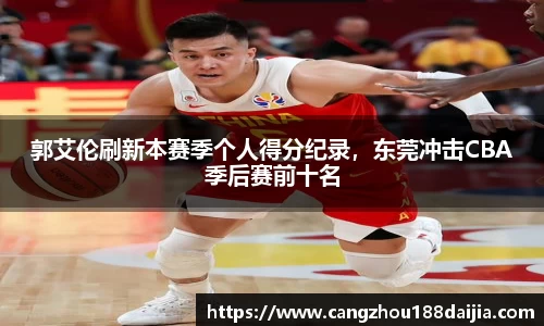 郭艾伦刷新本赛季个人得分纪录，东莞冲击CBA季后赛前十名