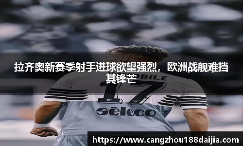 拉齐奥新赛季射手进球欲望强烈，欧洲战舰难挡其锋芒