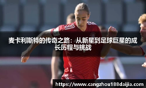 麦卡利斯特的传奇之路：从新星到足球巨星的成长历程与挑战