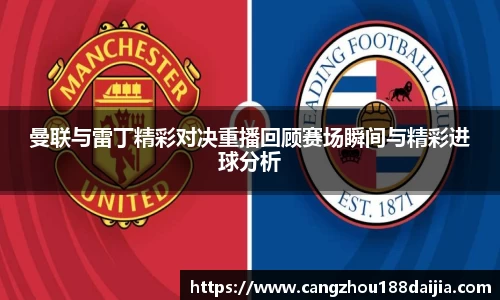 曼联与雷丁精彩对决重播回顾赛场瞬间与精彩进球分析