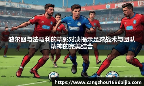 波尔图与法马利的精彩对决揭示足球战术与团队精神的完美结合