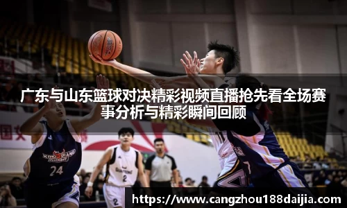 广东与山东篮球对决精彩视频直播抢先看全场赛事分析与精彩瞬间回顾