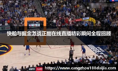 快船与掘金激战正酣在线直播精彩瞬间全程回顾