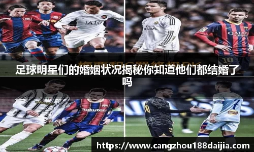 足球明星们的婚姻状况揭秘你知道他们都结婚了吗